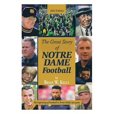 "The Great Story of Notre Dame Football: The Beginning of Football to Brian Kelly's Last Game 20