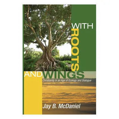 "With Roots and Wings: Christianity in an Age of Ecology and Dialogue" - "" ("McDaniel Jay B.")