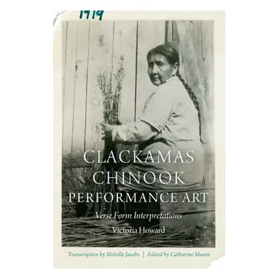 "Clackamas Chinook Performance Art: Verse Form Interpretations" - "" ("Howard Victoria")