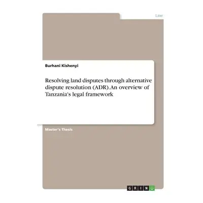 "Resolving land disputes through alternative dispute resolution (ADR). An overview of Tanzania's