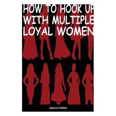 "How To Hook Up With Multiple Loyal Women" - "" ("Torres Sergio")