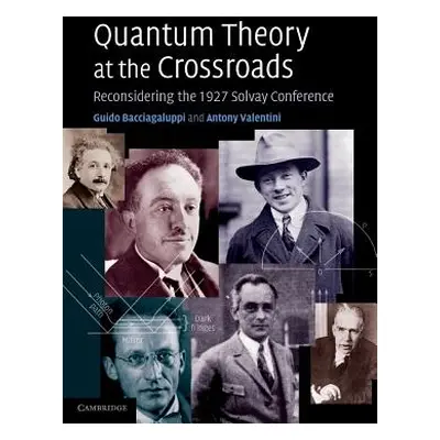 "Quantum Theory at the Crossroads: Reconsidering the 1927 Solvay Conference" - "" ("Bacciagalupp