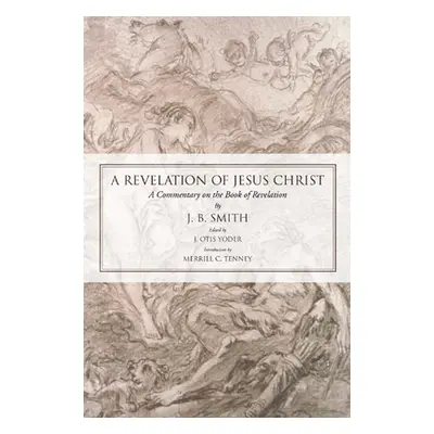 "Revelation of Jesus Christ: A Commentary on the Book of Revelation" - "" ("Smith J. B.")