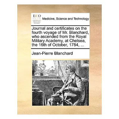 "Journal and Certificates on the Fourth Voyage of Mr. Blanchard, Who Ascended from the Royal Mil