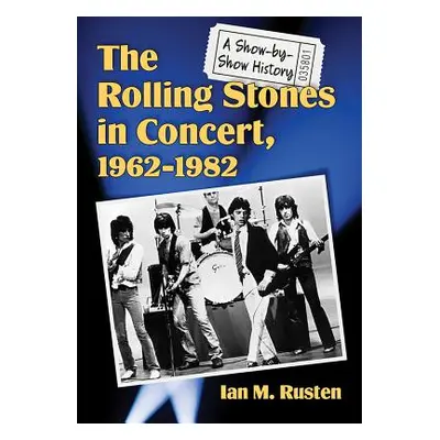 "The Rolling Stones in Concert, 1962-1982: A Show-By-Show History" - "" ("Rusten Ian M.")