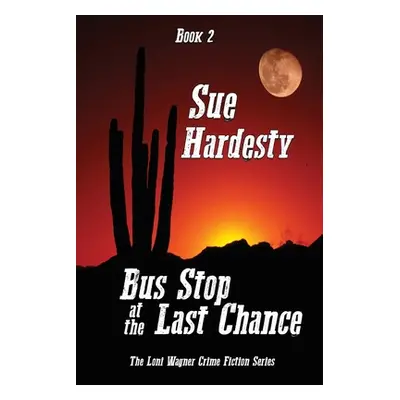 "Bus Stop at the Last Chance: Book 2 in the Loni Wagner Crime Fiction Series" - "" ("Hardesty Su