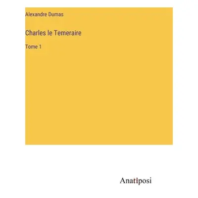 "Charles le Temeraire: Tome 1" - "" ("Dumas Alexandre")