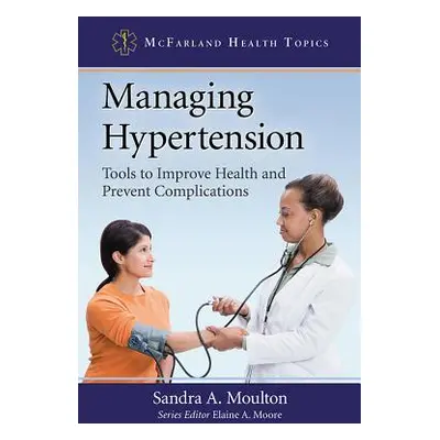 "Managing Hypertension: Tools to Improve Health and Prevent Complications" - "" ("Moulton Sandra