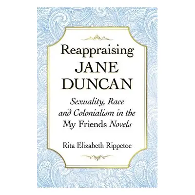 "Reappraising Jane Duncan: Sexuality, Race and Colonialism in the My Friends Novels" - "" ("Ripp