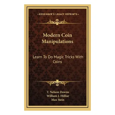 "Modern Coin Manipulations: Learn to Do Magic Tricks with Coins" - "" ("Downs T. Nelson")