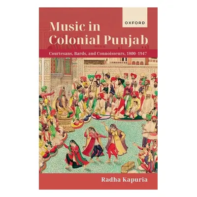 "Music in Colonial Punjab: Courtesans, Bards, and Connoisseurs, 1800-1947" - "" ("Kapuria Radha"