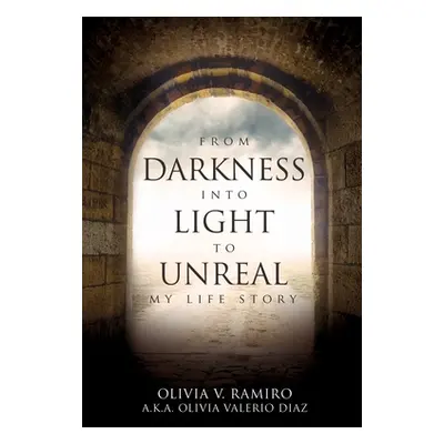 "From Darkness Into Light to Unreal: My Life Story" - "" ("Ramiro Olivia V.")