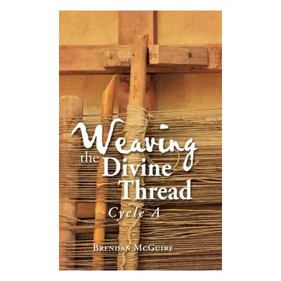 "Weaving the Divine Thread: Cycle A" - "" ("McGuire Brendan")