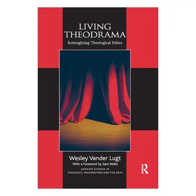 "Living Theodrama: Reimagining Theological Ethics" - "" ("Lugt Wesley Vander")