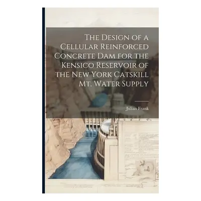 "The Design of a Cellular Reinforced Concrete dam for the Kensico Reservoir of the New York Cats