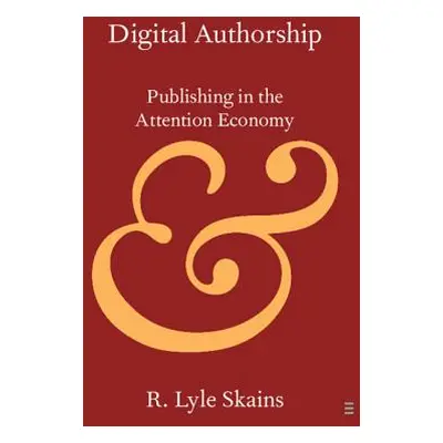 "Digital Authorship: Publishing in the Attention Economy" - "" ("Skains R. Lyle")