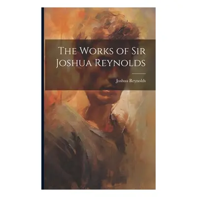 "The Works of Sir Joshua Reynolds" - "" ("Reynolds Joshua")