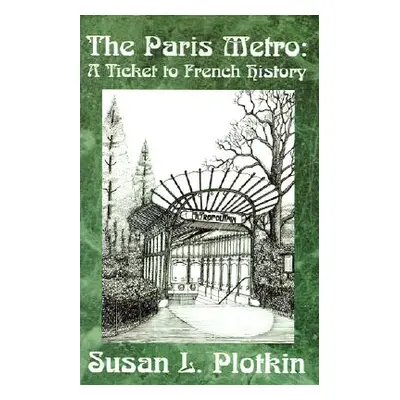 "The Paris Metro: A Ticket to French History" - "" ("Plotkin Susan L.")