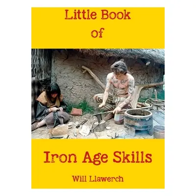 "Little book of Iron Age Skills: Updated & reformatted" - "" ("Llawerch Will")