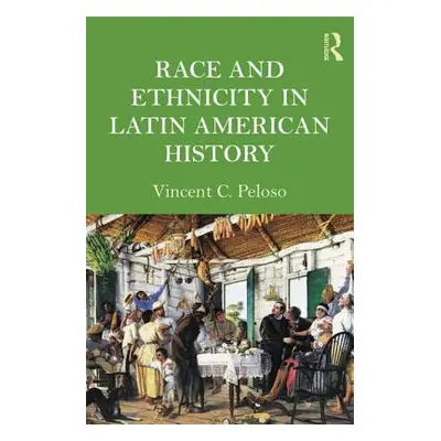 "Race and Ethnicity in Latin American History" - "" ("Peloso Vincent")