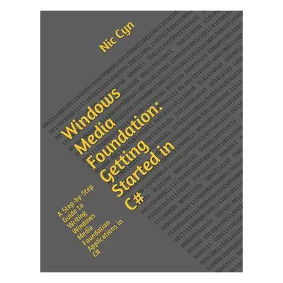 "Windows Media Foundation: Getting Started in C#: A Step-by-Step Guide to Writing Windows Media 