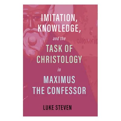 "Imitation, Knowledge, and the Task of Christology in Maximus the Confessor" - "" ("Steven Luke"