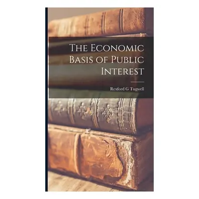 "The Economic Basis of Public Interest" - "" ("Tugwell Rexford G.")