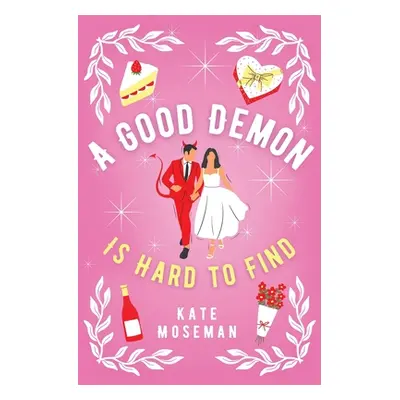 "A Good Demon Is Hard to Find: A Paranormal Romantic Comedy" - "" ("Moseman Kate")