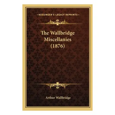 "The Wallbridge Miscellanies (1876)" - "" ("Wallbridge Arthur")