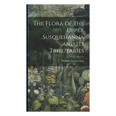 "The Flora of the Upper Susquehanna and Its Tributaries" - "" ("Clute Willard Nelson")