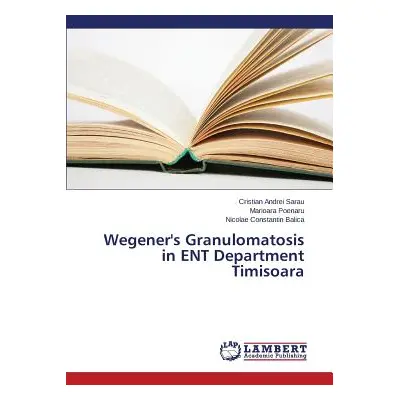 "Wegener's Granulomatosis in ENT Department Timisoara" - "" ("Sarau Cristian Andrei")