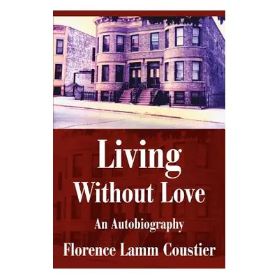 "Living Without Love: An Autobiography" - "" ("Coustier Florence")