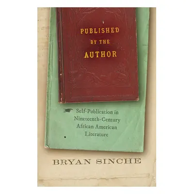 "Published by the Author: Self-Publication in Nineteenth-Century African American Literature" - 