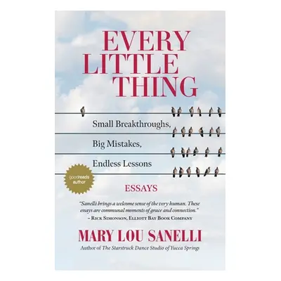 "Every Little Thing: Small Breakthroughs, Big Mistakes, Endless Lessons" - "" ("Sanelli Mary Lou