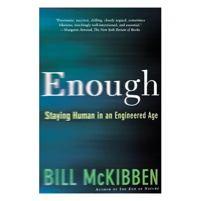 "Enough: Staying Human in an Engineered Age" - "" ("McKibben Bill")