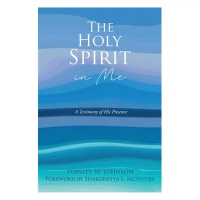 "The Holy Spirit in Me: A Testimony of His Presence" - "" ("Johnson Stanley W.")