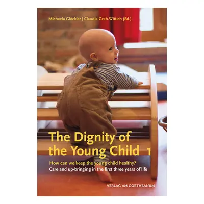 "The Dignity of the Young Child, Volume 1: How Can We Keep the Young Child Healthy? Care and Up-