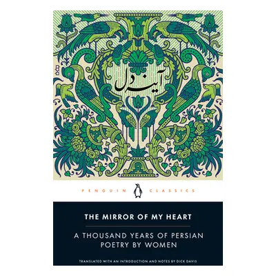 "The Mirror of My Heart: A Thousand Years of Persian Poetry by Women" - "" ("Davis Dick")