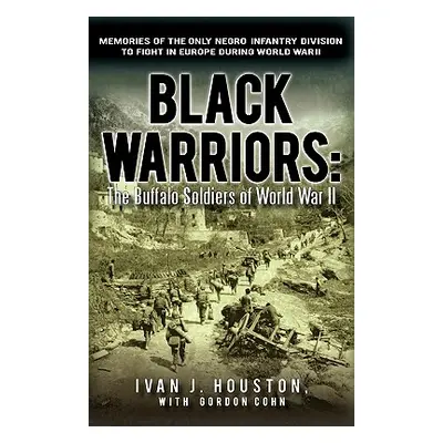 "Black Warriors: The Buffalo Soldiers of World War II Memories of the Only Negro Infantry Divisi