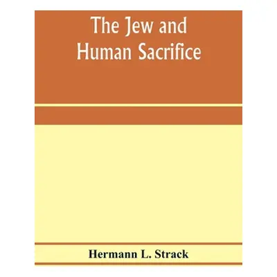 "The Jew and human sacrifice: human blood and Jewish ritual, an historical and sociological inqu