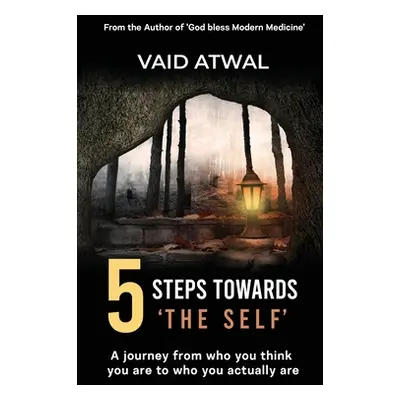 "5 Steps towards 'The Self': A journey from who you think you are to who you actually are" - "" 