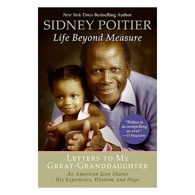 "Life Beyond Measure: Letters to My Great-Granddaughter" - "" ("Poitier Sidney")