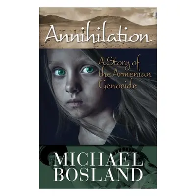 "Annihilation: A Story of the Armenian Genocide" - "" ("Bosland Michael")