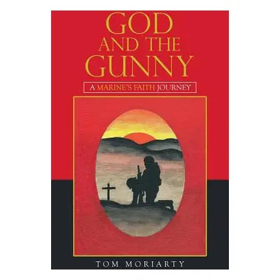 "God and the Gunny: A Marine'S Faith Journey" - "" ("Moriarty Tom")