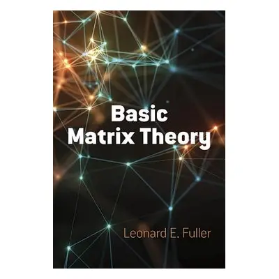 "Basic Matrix Theory" - "" ("Fuller Leonard E.")