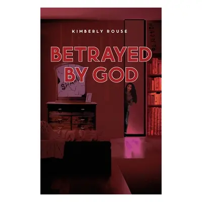 "Betrayed By God" - "" ("Rouse Kimberly")