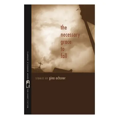 "The Necessary Grace to Fall: Stories" - "" ("Ochsner Gina")