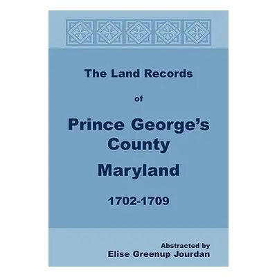 "The Land Records of Prince George's County, Maryland, 1702-1709" - "" ("Jourdan Elise Greenup")