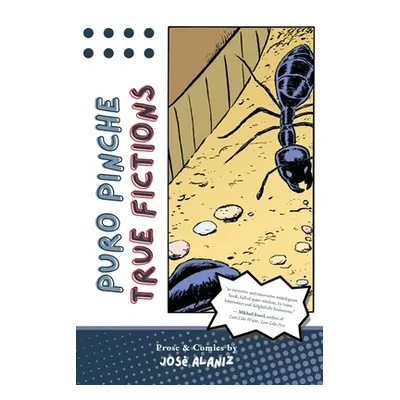 "Puro Pinche True Fictions: Prose and Comics" - "" ("Alaniz Jos")