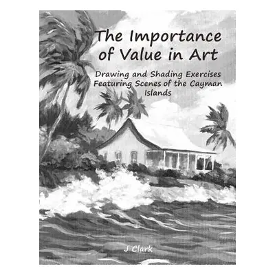 "The Importance of Value in Art: Drawing and Shading Exercises Featuring Scenes of the Cayman Is